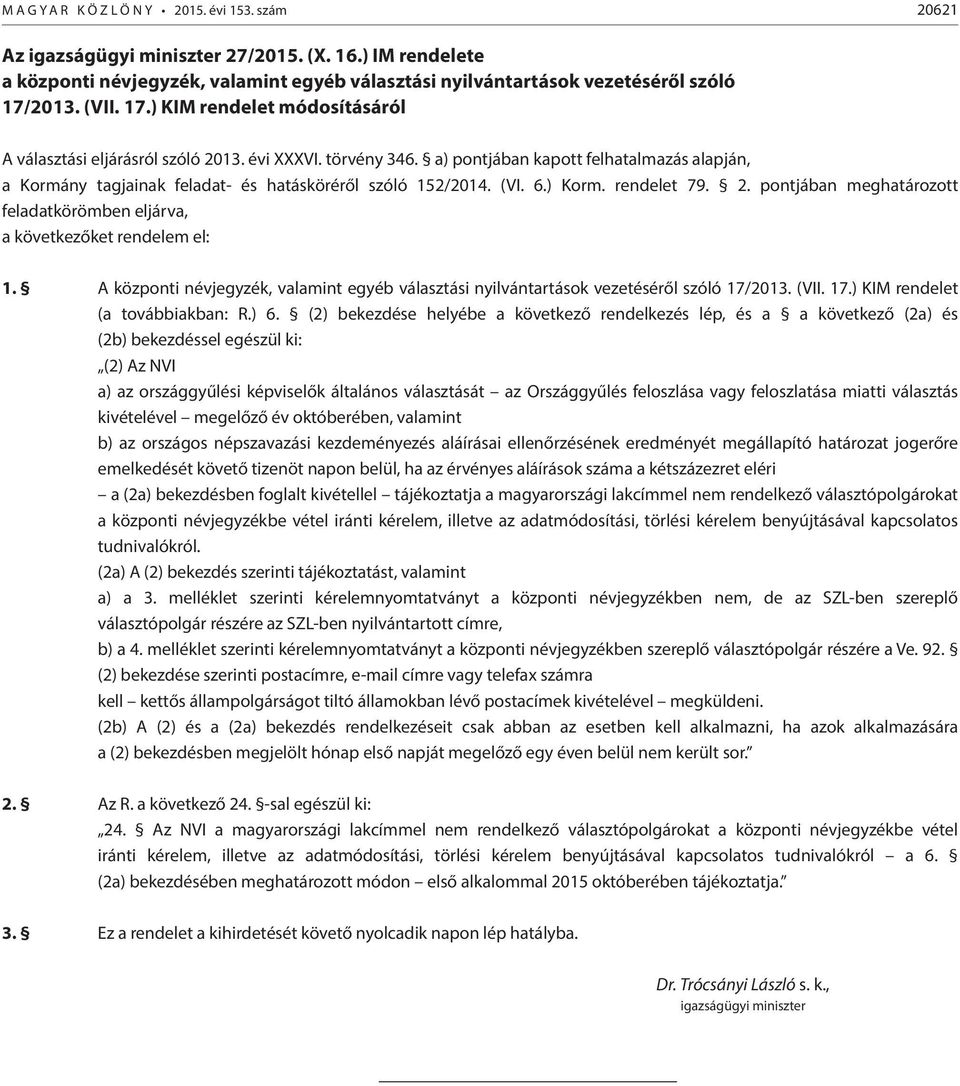 a) pontjában kapott felhatalmazás alapján, a Kormány tagjainak feladat- és hatásköréről szóló 152/2014. (VI. 6.) Korm. rendelet 79. 2.