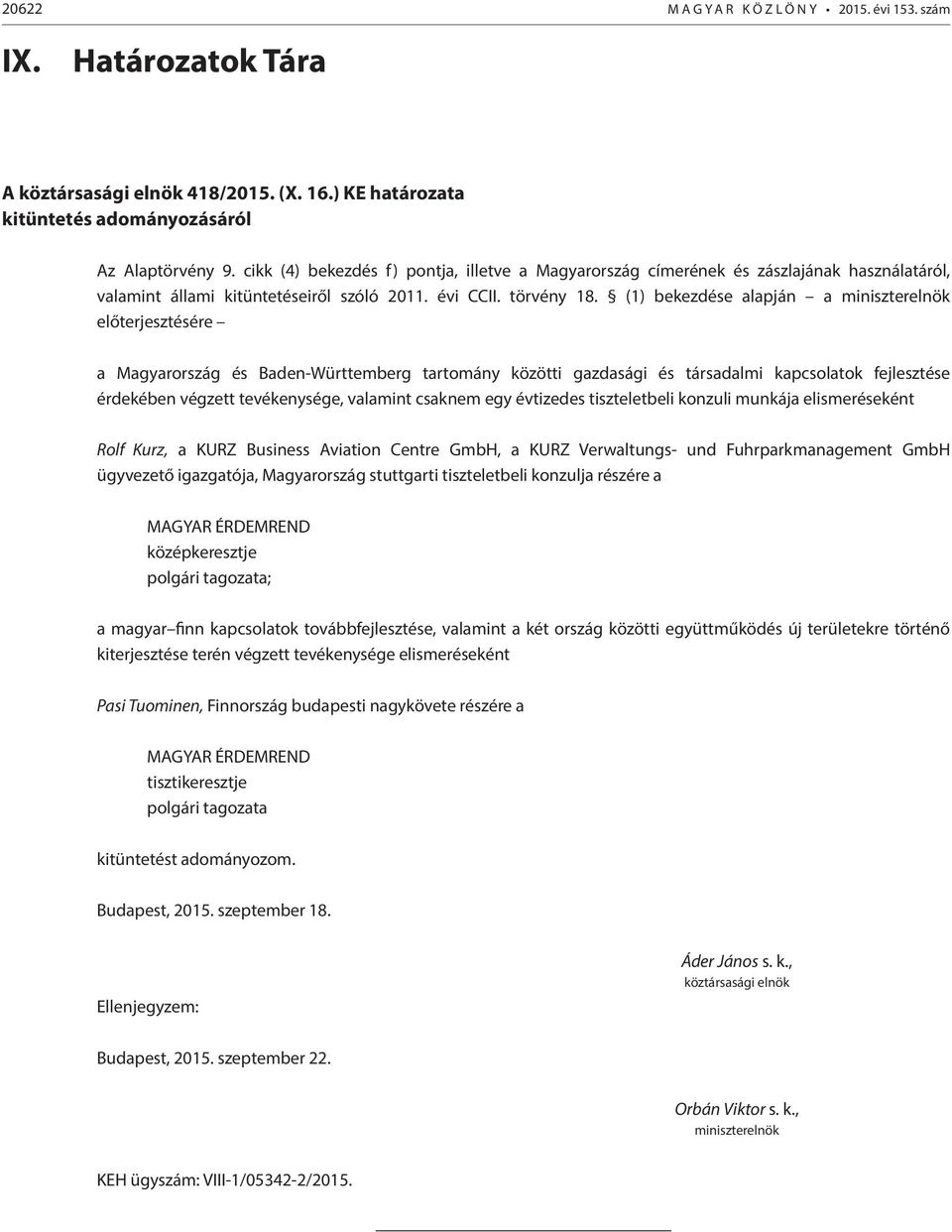 (1) bekezdése alapján a miniszterelnök előterjesztésére a Magyarország és Baden-Württemberg tartomány közötti gazdasági és társadalmi kapcsolatok fejlesztése érdekében végzett tevékenysége, valamint