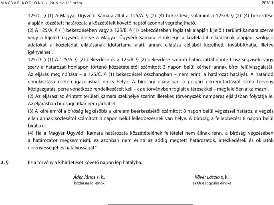 (1) bekezdésében foglaltak alapján kijelölt területi kamara szerve vagy a kijelölt ügyvéd, illetve a Magyar Ügyvédi Kamara elnöksége a közfeladat ellátásának alapjául szolgáló adatokat a közfeladat