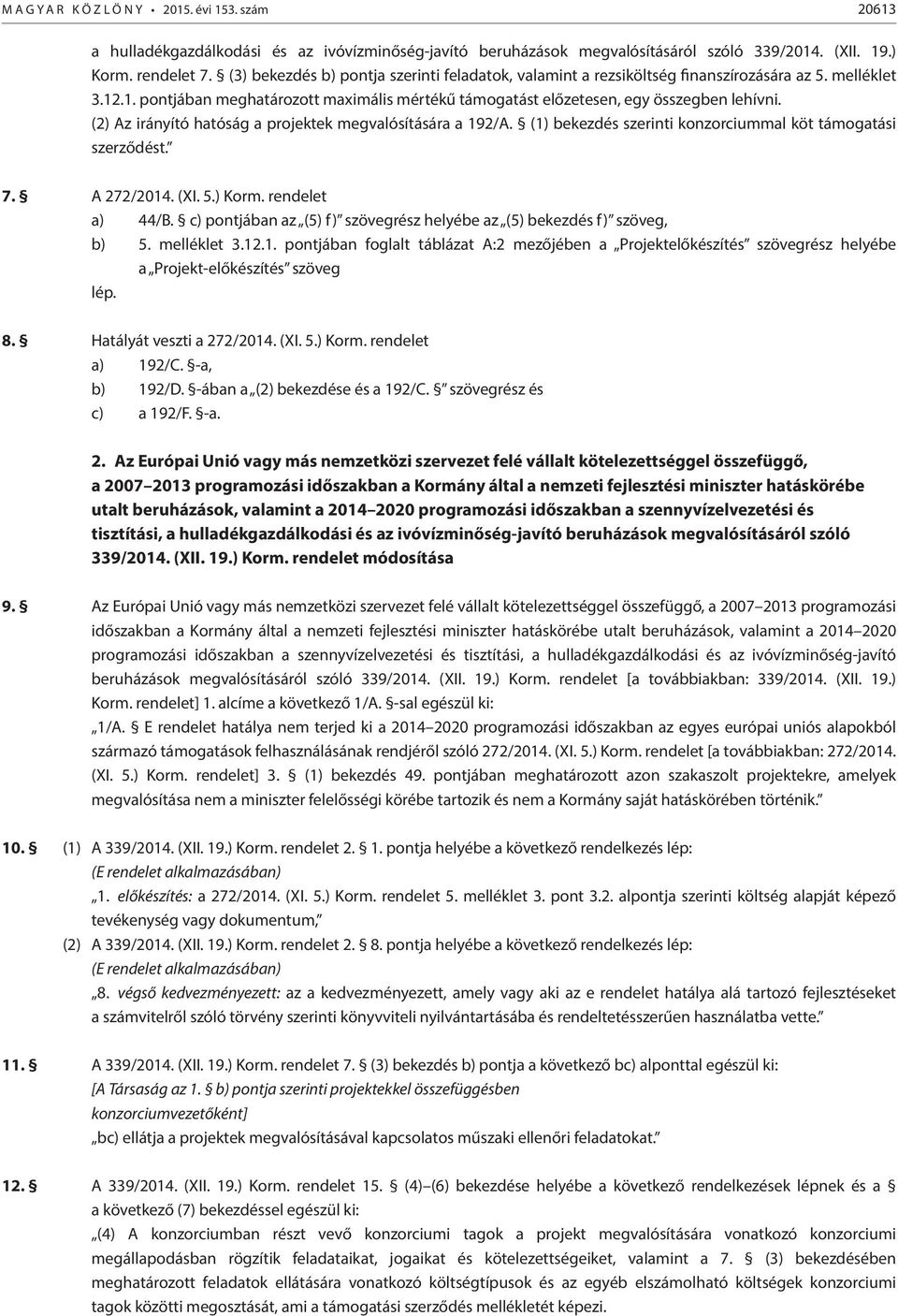 (2) Az irányító hatóság a projektek megvalósítására a 192/A. (1) bekezdés szerinti konzorciummal köt támogatási szerződést. 7. A 272/2014. (XI. 5.) Korm. rendelet a) 44/B.