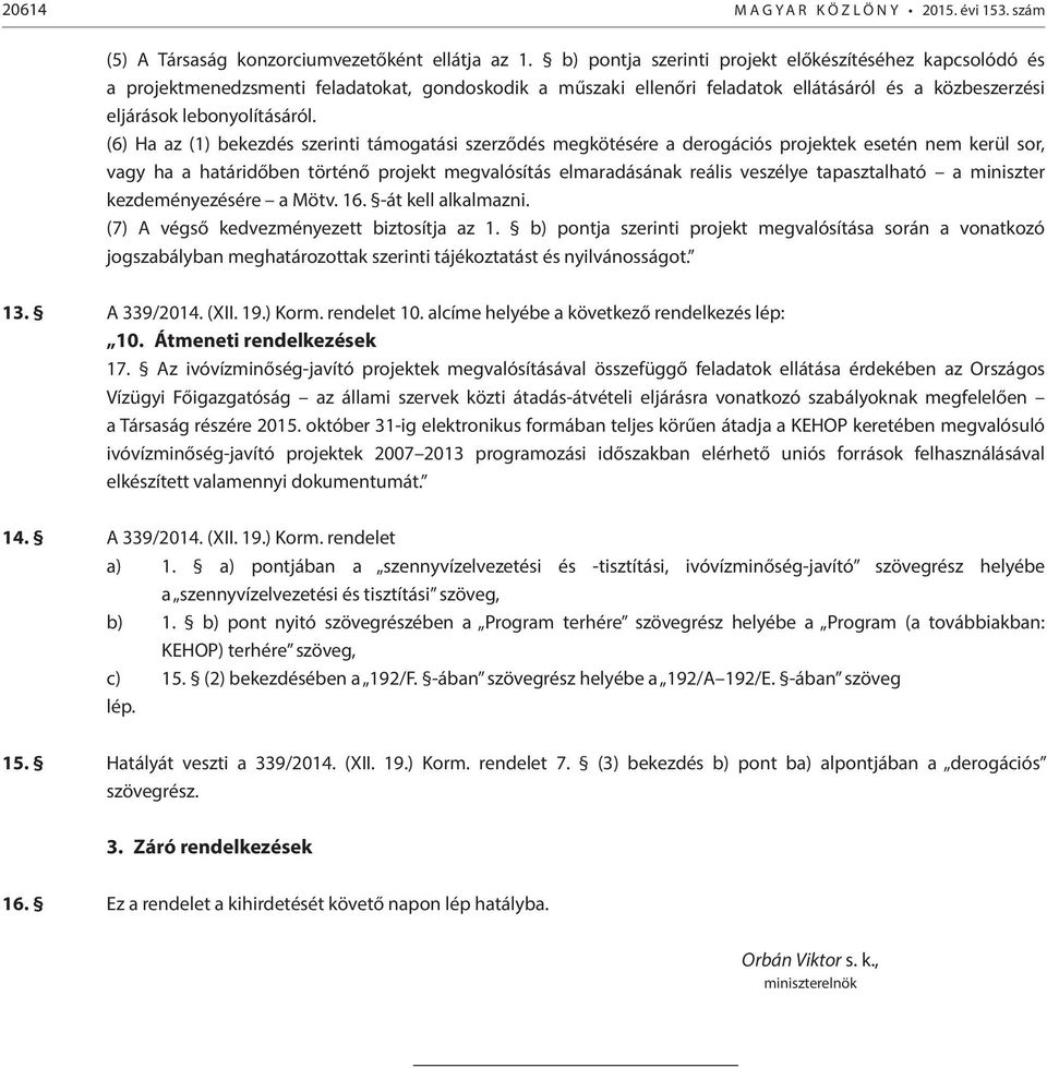 (6) Ha az (1) bekezdés szerinti támogatási szerződés megkötésére a derogációs projektek esetén nem kerül sor, vagy ha a határidőben történő projekt megvalósítás elmaradásának reális veszélye