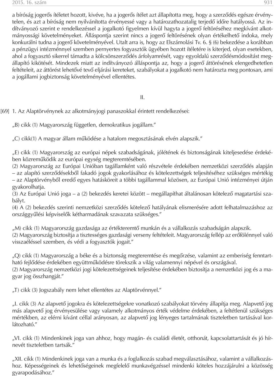 határozathozatalig terjedő időre hatályossá. Az indítványozó szerint e rendelkezéssel a jogalkotó figyelmen kívül hagyta a jogerő feltöréséhez megkívánt alkotmányossági követelményeket.