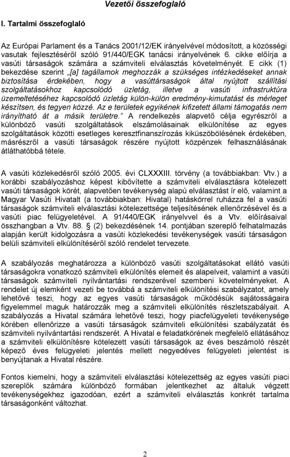 E cikk (1) bekezdése szerint [a] tagállamok meghozzák a szükséges intézkedéseket annak biztosítása érdekében, hogy a vasúttársaságok által nyújtott szállítási szolgáltatásokhoz kapcsolódó üzletág,