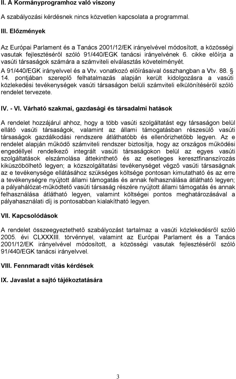 cikke előírja a vasúti társaságok számára a számviteli elválasztás követelményét. A 91/440/EGK irányelvvel és a Vtv. vonatkozó előírásaival összhangban a Vtv. 88. 14.