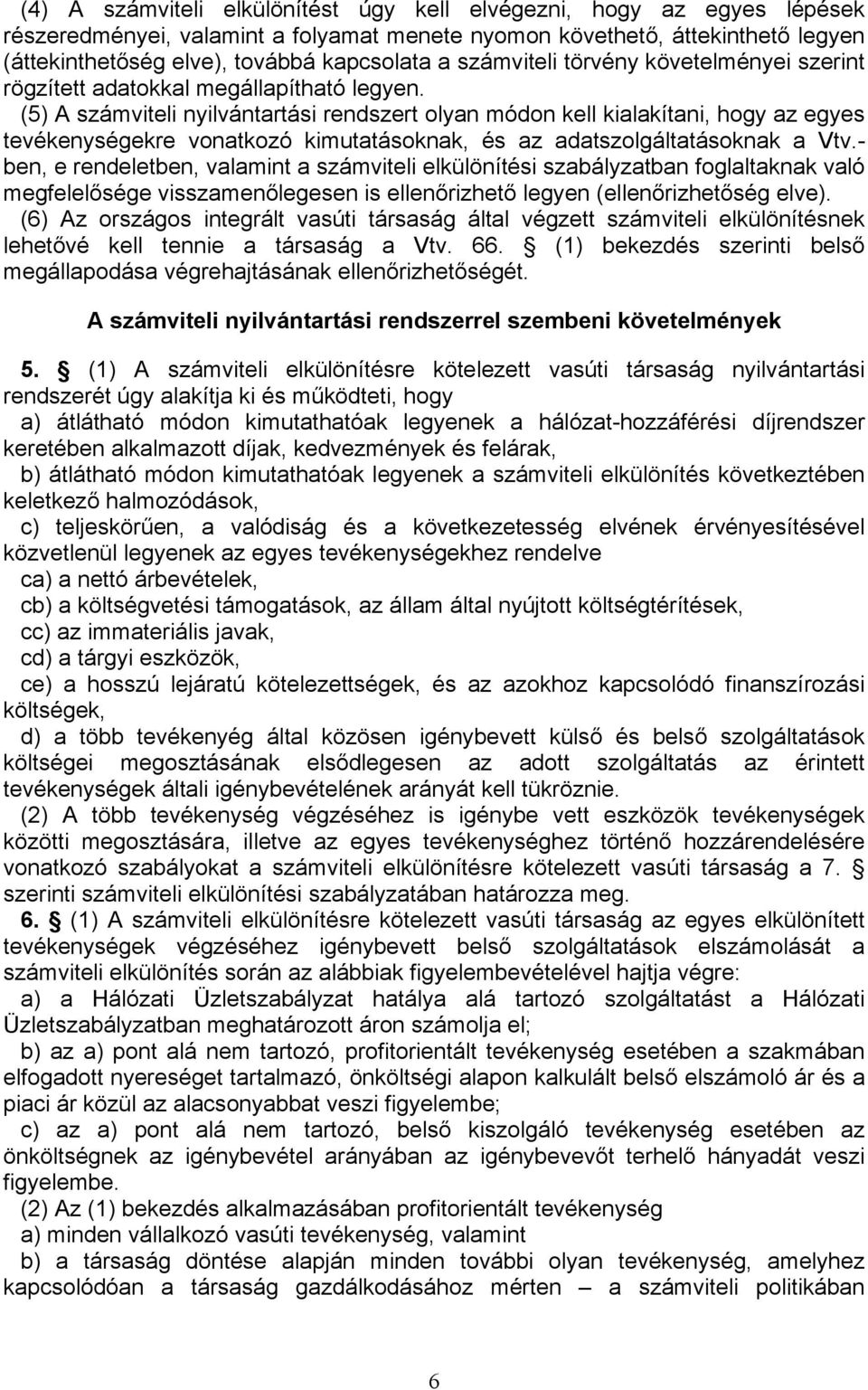 (5) A számviteli nyilvántartási rendszert olyan módon kell kialakítani, hogy az egyes tevékenységekre vonatkozó kimutatásoknak, és az adatszolgáltatásoknak a Vtv.