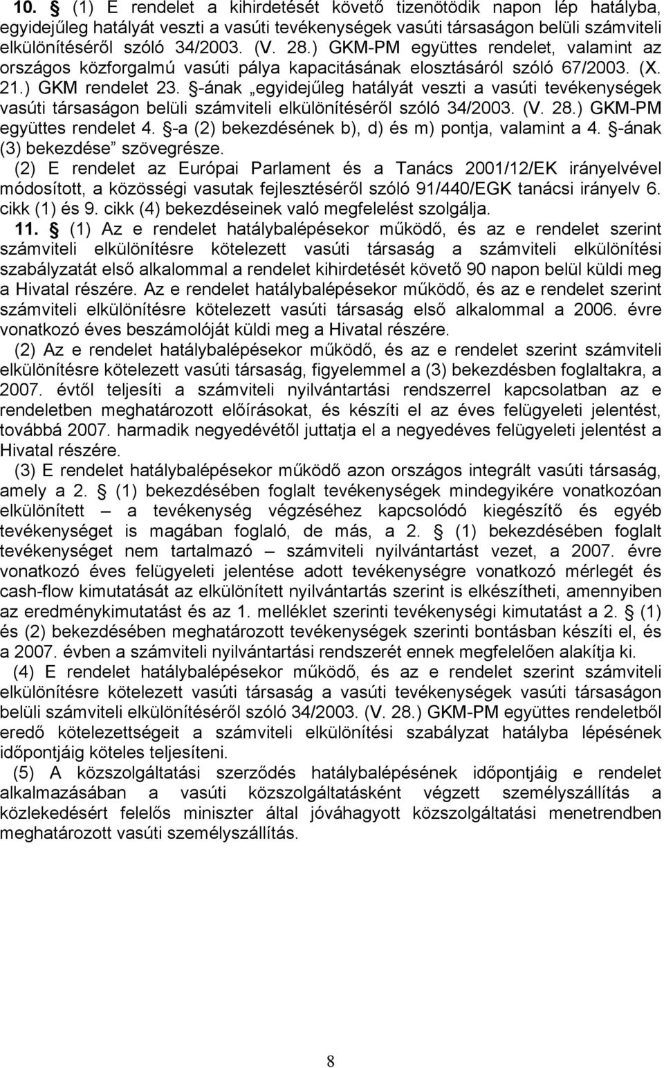 -ának egyidejűleg hatályát veszti a vasúti tevékenységek vasúti társaságon belüli számviteli elkülönítéséről szóló 34/2003. (V. 28.) GKM-PM együttes rendelet 4.