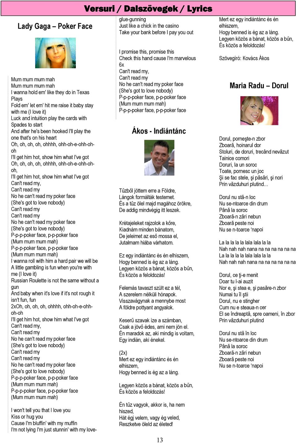 ohh-oh-e-ohh-ohoh, I'll get him hot, show him what I've got Can't read my, Can't read my No he can't read my poker face (She's got to love nobody) Can't read my Can't read my No he can't read my