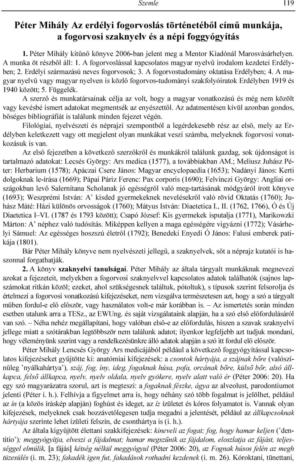 Erdélyi származású neves fogorvosok; 3. A fogorvostudomány oktatása Erdélyben; 4. A magyar nyelvő vagy magyar nyelven is közlı fogorvos-tudományi szakfolyóiratok Erdélyben 1919 és 1940 között; 5.