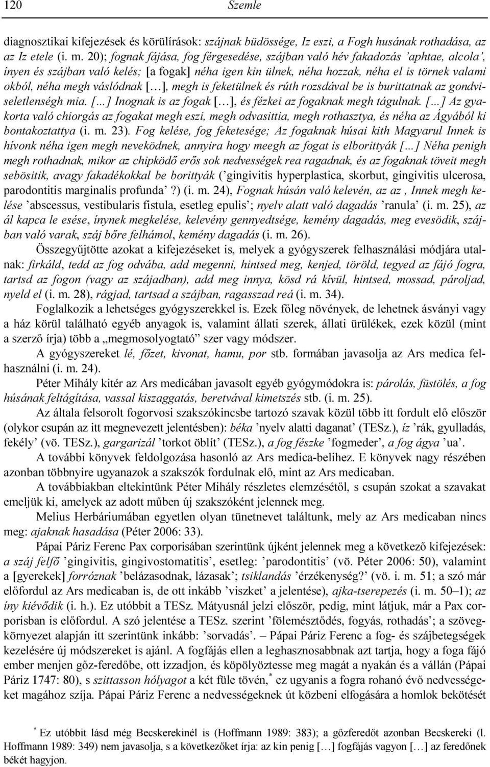 váslódnak [ ], megh is feketülnek és rúth rozsdával be is burittatnak az gondviseletlenségh mia. [ ] Inognak is az fogak [ ], és fézkei az fogaknak megh tágulnak.