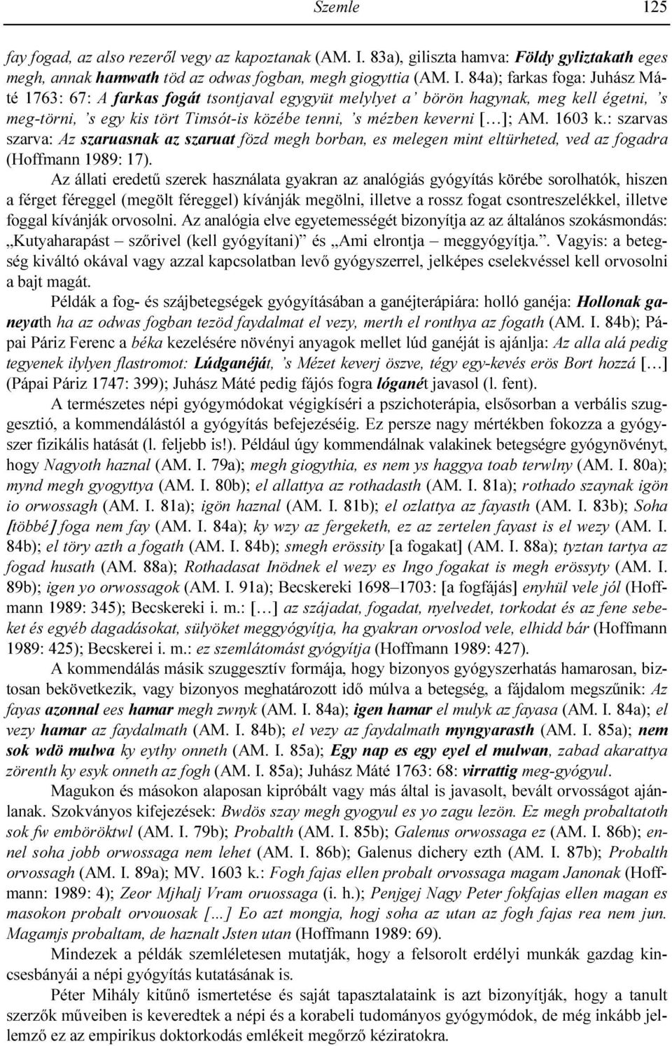 84a); farkas foga: Juhász Máté 1763: 67: A farkas fogát tsontjaval egygyüt melylyet a börön hagynak, meg kell égetni, s meg-törni, s egy kis tört Timsót-is közébe tenni, s mézben keverni [ ]; AM.