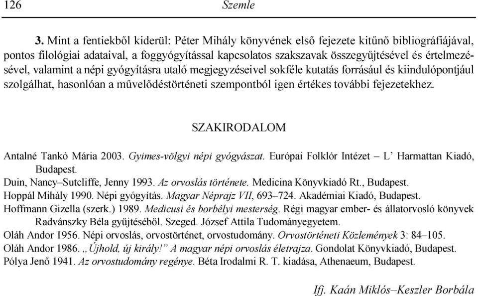 valamint a népi gyógyításra utaló megjegyzéseivel sokféle kutatás forrásául és kiindulópontjául szolgálhat, hasonlóan a mővelıdéstörténeti szempontból igen értékes további fejezetekhez.