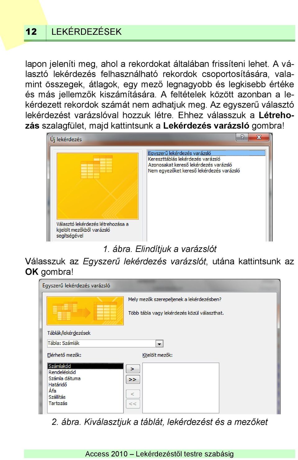 kiszámítására. A feltételek között azonban a lekérdezett rekordok számát nem adhatjuk meg. Az egyszerű választó lekérdezést varázslóval hozzuk létre.