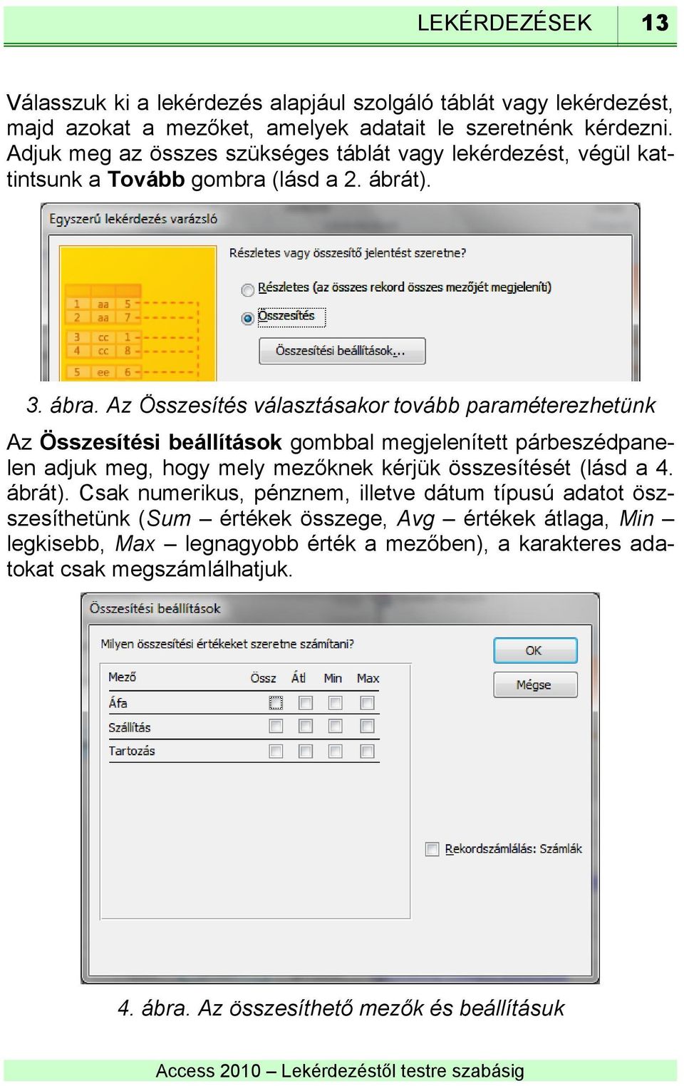 Az Összesítés választásakor tovább paraméterezhetünk Az Összesítési beállítások gombbal megjelenített párbeszédpanelen adjuk meg, hogy mely mezőknek kérjük összesítését (lásd