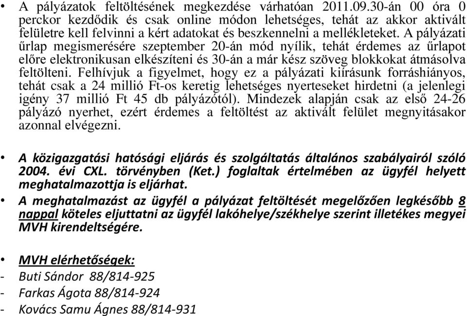 A pályázati űrlap megismerésére szeptember 20-án mód nyílik, tehát érdemes az űrlapot előre elektronikusan elkészíteni és 30-án a már kész szöveg blokkokat átmásolva feltölteni.