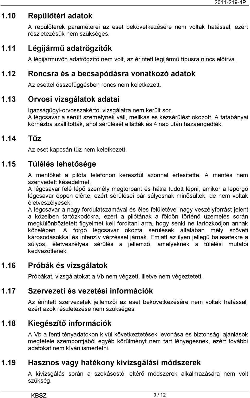 A légcsavar a sérült személynek váll, mellkas és kézsérülést okozott. A tatabányai kórházba szállították, ahol sérülését ellátták és 4 nap után hazaengedték. Az eset kapcsán tűz nem keletkezett. 1.