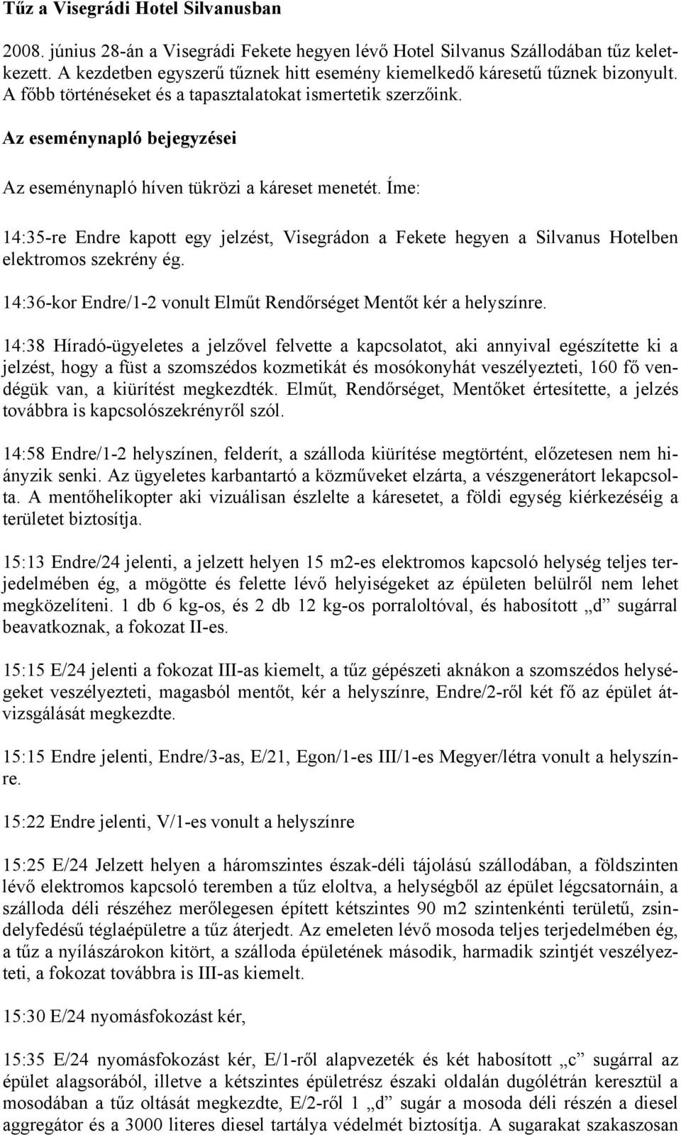 Az eseménynapló bejegyzései Az eseménynapló híven tükrözi a káreset menetét. Íme: 14:35-re Endre kapott egy jelzést, Visegrádon a Fekete hegyen a Silvanus Hotelben elektromos szekrény ég.