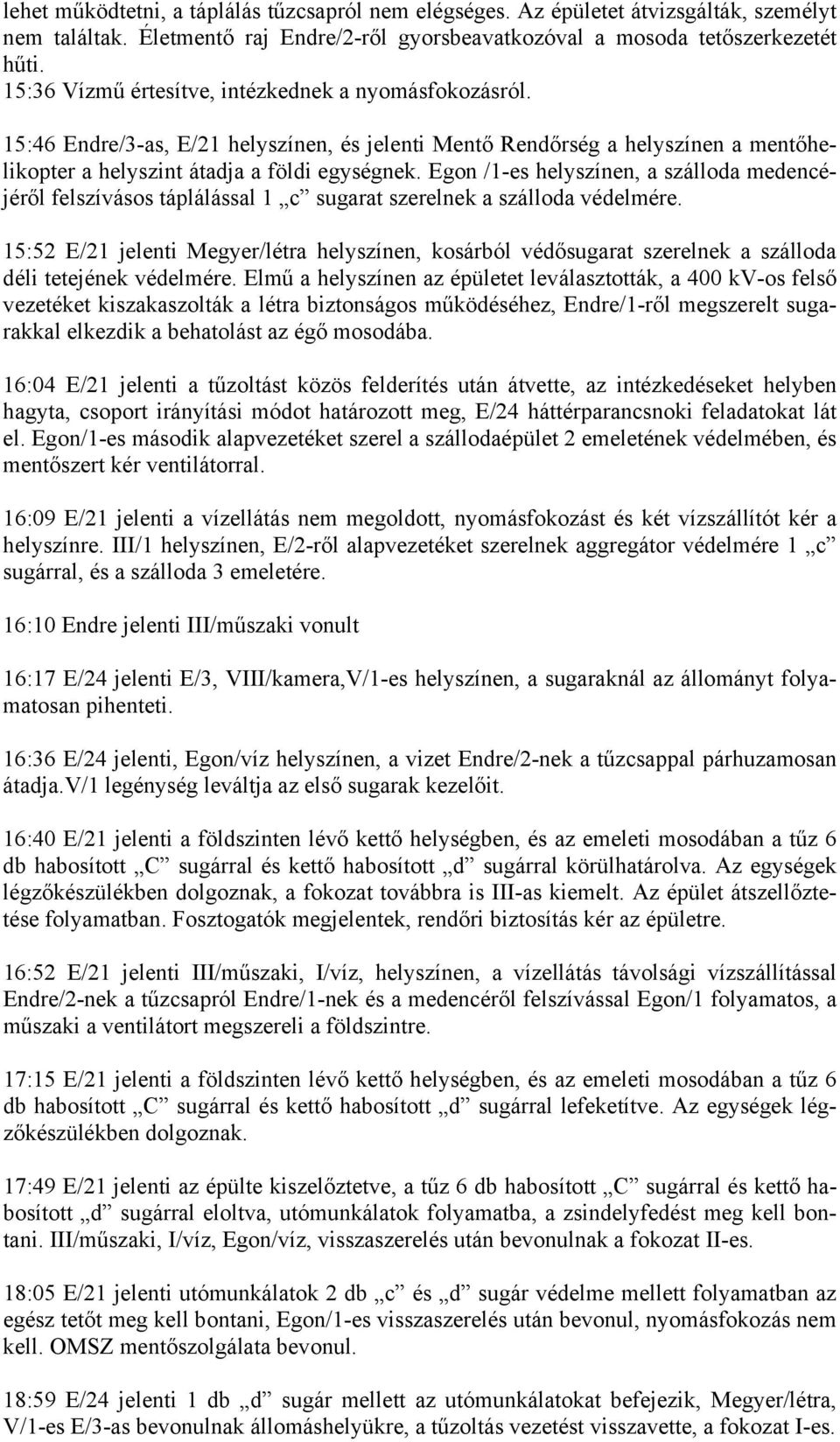 Egon /1-es helyszínen, a szálloda medencéjéről felszívásos táplálással 1 c sugarat szerelnek a szálloda védelmére.