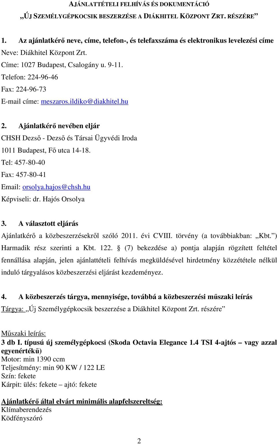 Telefon: 224-96-46 Fax: 224-96-73 E-mail címe: meszaros.ildiko@diakhitel.hu 2. Ajánlatkérő nevében eljár CHSH Dezső - Dezső és Társai Ügyvédi Iroda 1011 Budapest, Fő utca 14-18.