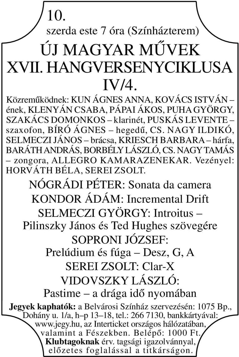 NAGY ILDIKÓ, SELMECZI JÁNOS brácsa, KRIESCH BARBARA hárfa, BARÁTH ANDRÁS, BORBÉLY LÁSZLÓ, CS. NAGY TAMÁS zongora, ALLEGRO KAMARAZENEKAR. Vezényel: HORVÁTH BÉLA, SEREI ZSOLT.