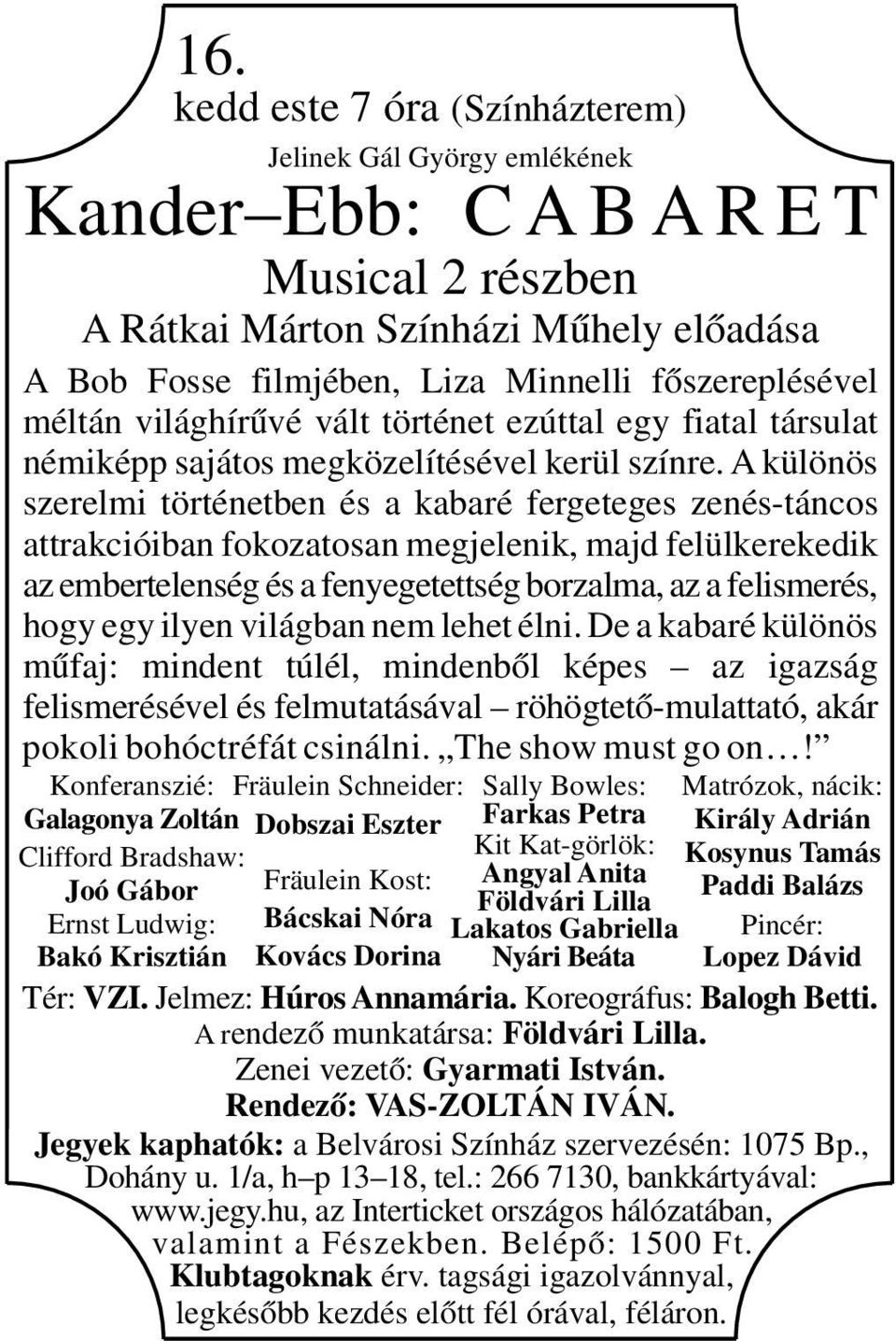 A különös szerelmi történetben és a kabaré fergeteges zenés-táncos attrakcióiban fokozatosan megjelenik, majd felülkerekedik az embertelenség és a fenyegetettség borzalma, az a felismerés, hogy egy