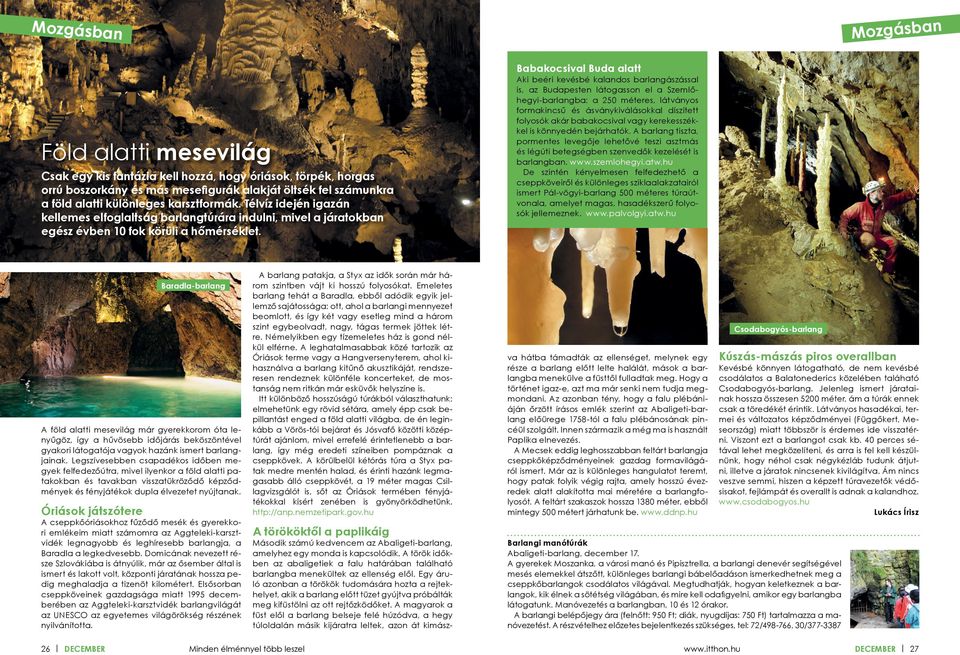 Babakocsival Buda alatt Aki beéri kevésbé kalandos barlangászással is, az Budapesten látogasson el a Szemlőhegyi-barlangba: a 250 méteres, látványos formakincsű és ásványkiválásokkal díszített
