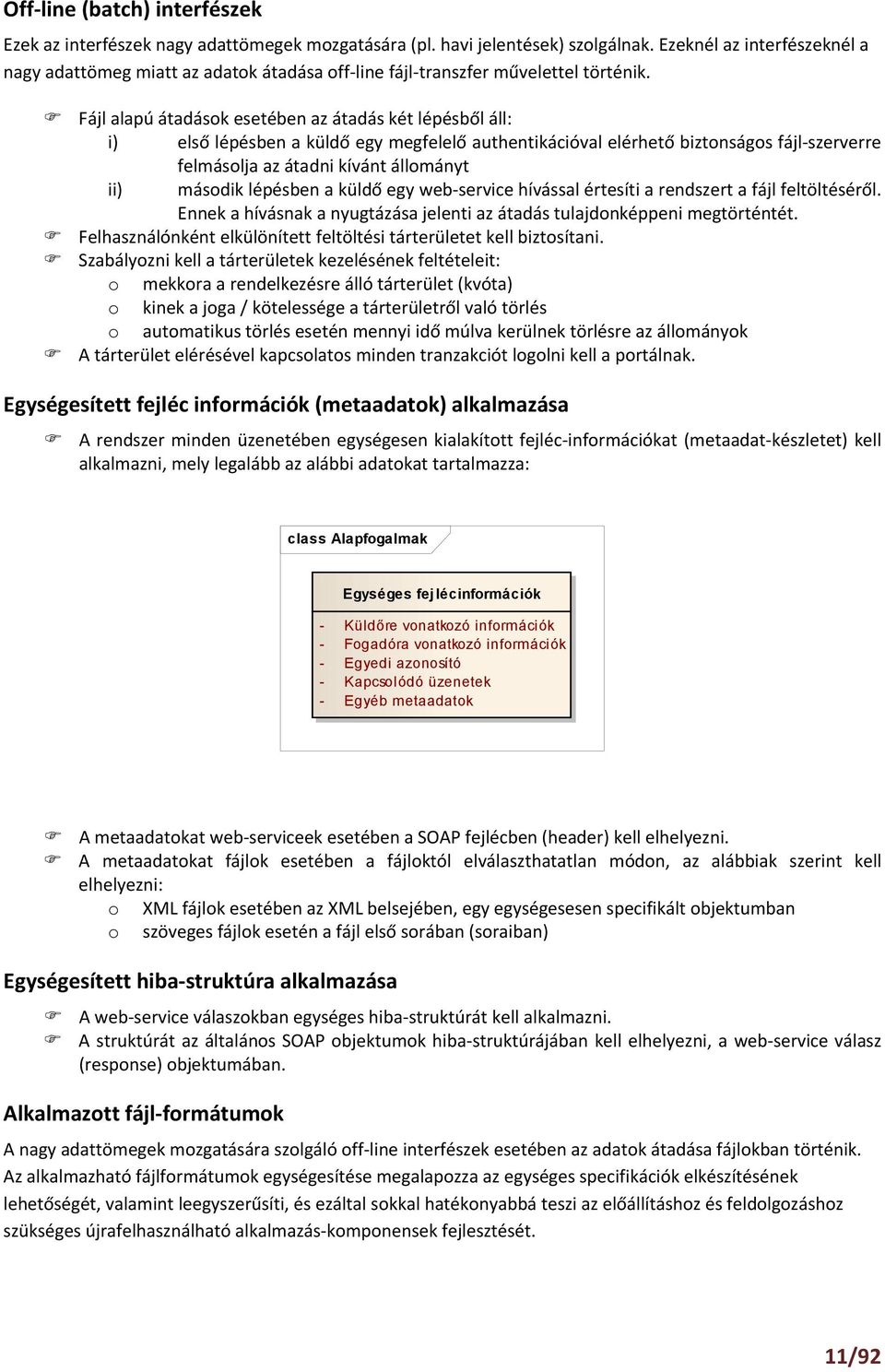 Fájl alapú átadások esetében az átadás két lépésből áll: i) első lépésben a küldő egy megfelelő authentikációval elérhető biztonságos fájl szerverre felmásolja az átadni kívánt állományt ii) második