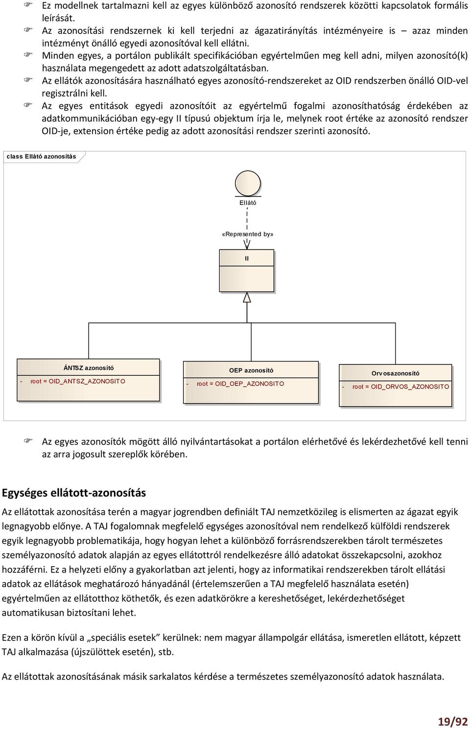 Minden egyes, a portálon publikált specifikációban egyértelműen meg kell adni, milyen azonosító(k) használata megengedett az adott adatszolgáltatásban.