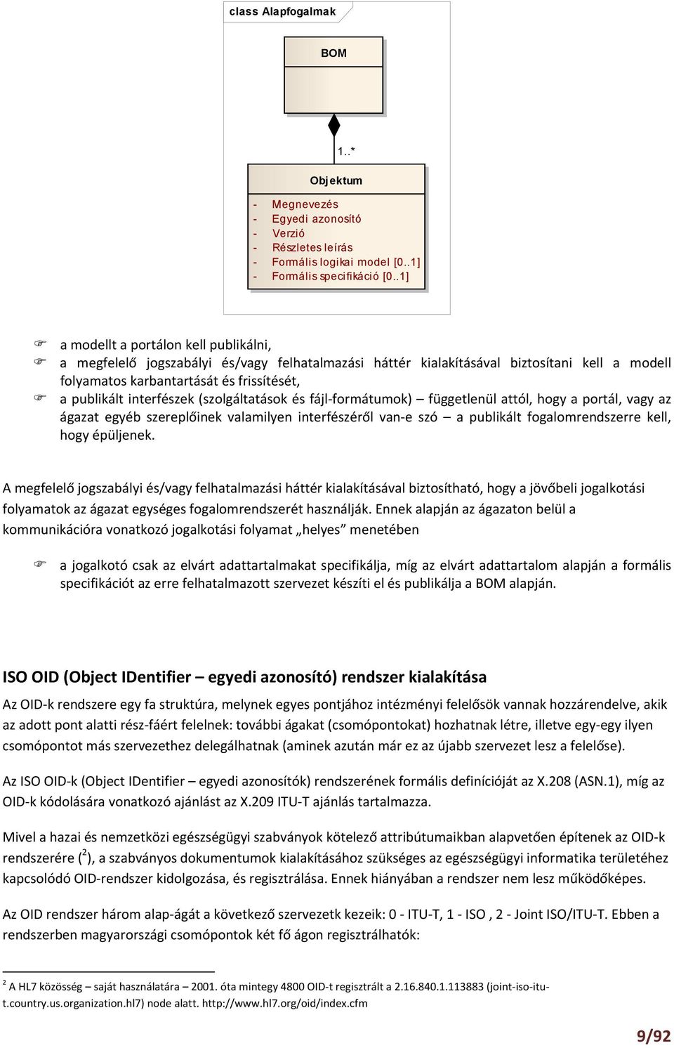 interfészek (szolgáltatások és fájl formátumok) függetlenül attól, hogy a portál, vagy az ágazat egyéb szereplőinek valamilyen interfészéről van e szó a publikált fogalomrendszerre kell, hogy