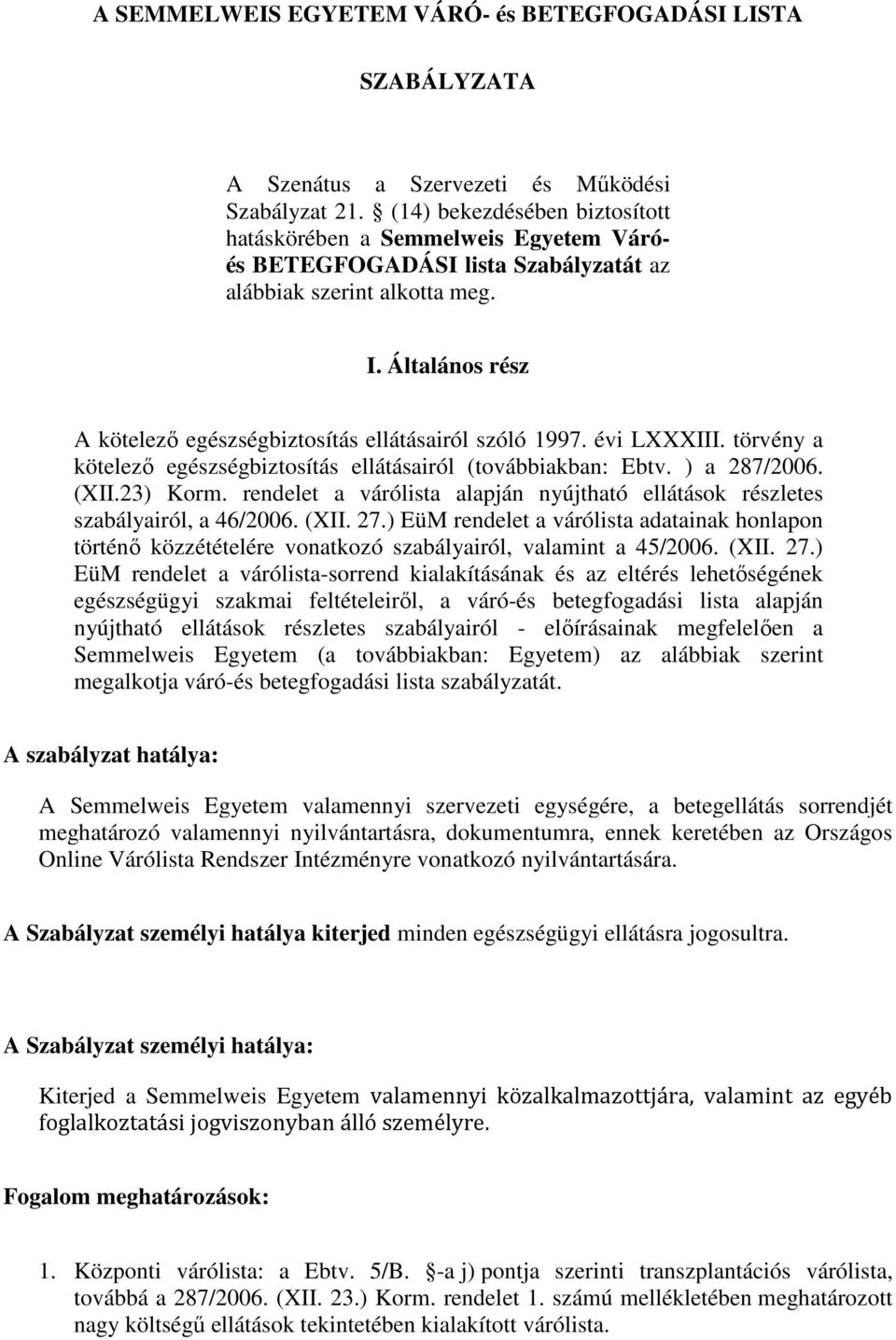 Általános rész A kötelező egészségbiztosítás ellátásairól szóló 1997. évi LXXXIII. törvény a kötelező egészségbiztosítás ellátásairól (továbbiakban: Ebtv. ) a 287/2006. (XII.23) Korm.