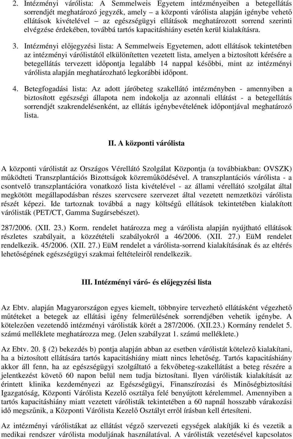 Intézményi előjegyzési lista: A Semmelweis Egyetemen, adott ellátások tekintetében az intézményi várólistától elkülönítetten vezetett lista, amelyen a biztosított kérésére a betegellátás tervezett