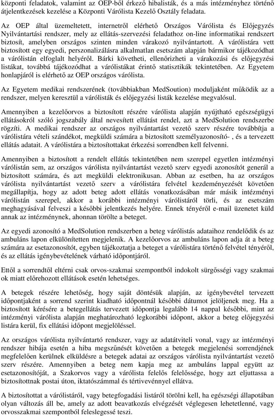 országos szinten minden várakozó nyilvántartott. A várólistára vett biztosított egy egyedi, perszonalizálásra alkalmatlan esetszám alapján bármikor tájékozódhat a várólistán elfoglalt helyéről.