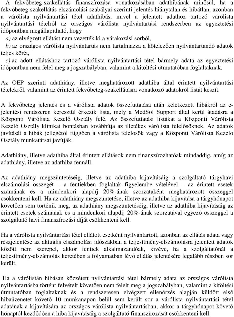 az elvégzett ellátást nem vezették ki a várakozási sorból, b) az országos várólista nyilvántartás nem tartalmazza a kötelezően nyilvántartandó adatok teljes körét, c) az adott ellátáshoz tartozó