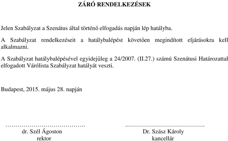 A Szabályzat hatálybalépésével egyidejűleg a 24/2007. (II.27.