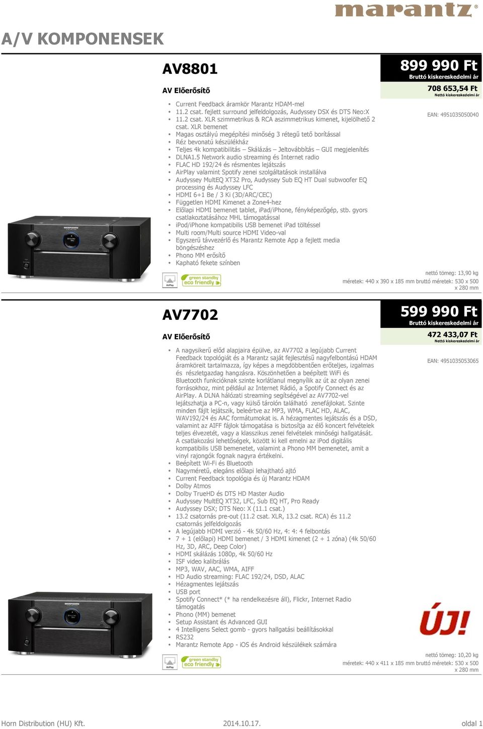 5 Network audio streaming és Internet radio FLAC HD 192/24 és résmentes lejátszás AirPlay valamint Spotify zenei szolgáltatások installálva Audyssey MultEQ XT32 Pro, Audyssey Sub EQ HT Dual subwoofer