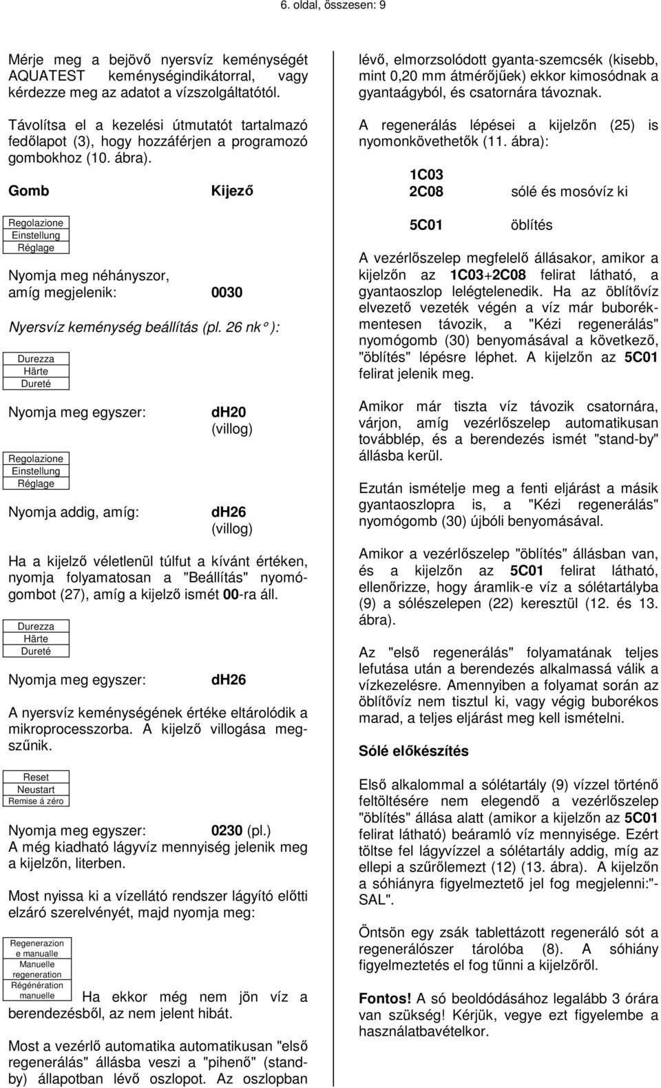 Gomb Regolazione Einstellung Réglage Kijező Nyomja meg néhányszor, amíg megjelenik: 0030 Nyersvíz keménység beállítás (pl.