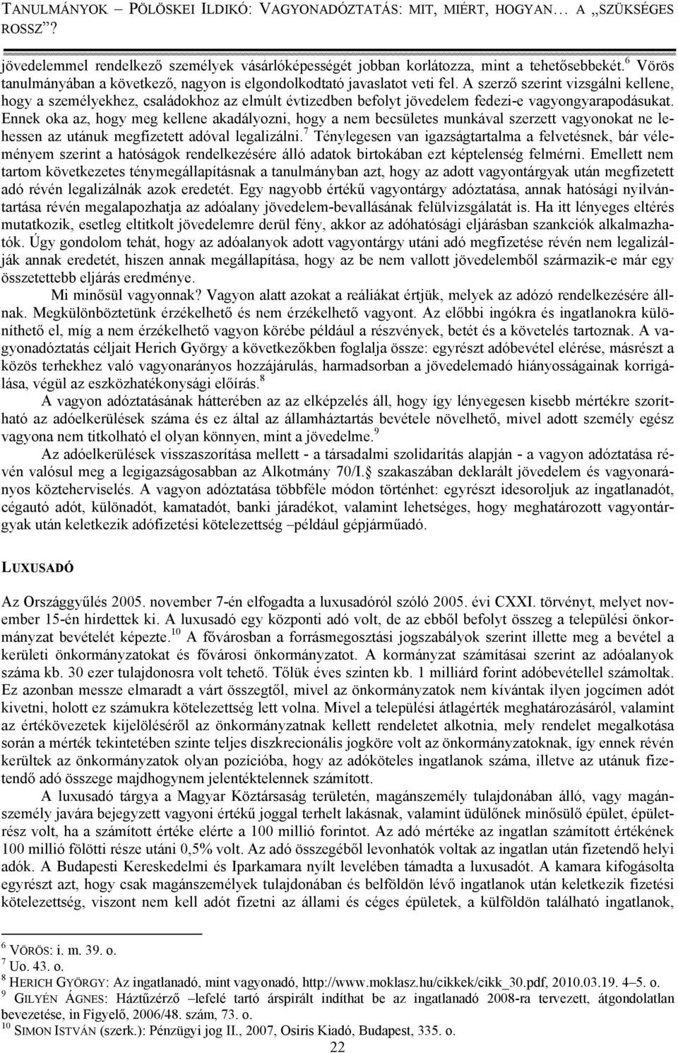 Ennek oka az, hogy meg kellene akadályozni, hogy a nem becsületes munkával szerzett vagyonokat ne lehessen az utánuk megfizetett adóval legalizálni.