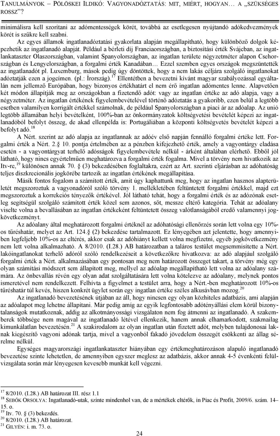 Például a bérleti díj Franciaországban, a biztosítási érték Svájcban, az ingatlankataszter Olaszországban, valamint Spanyolországban, az ingatlan területe négyzetméter alapon Csehországban és