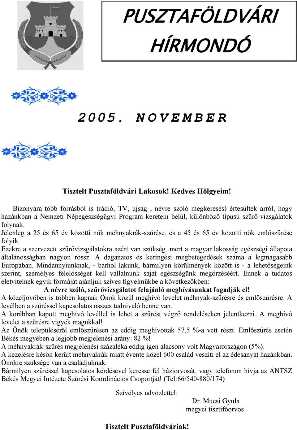 Jelenleg a 25 és 65 év közötti nők méhnyakrák-szűrése, és a 45 és 65 év közötti nők emlőszűrése folyik.