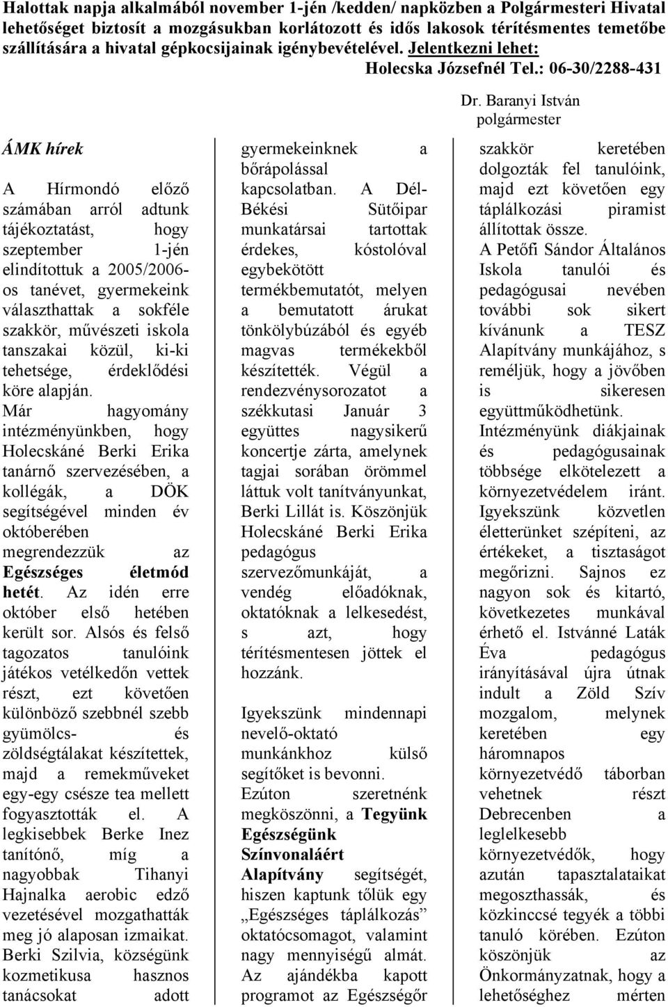 : 06-30/2288-431 ÁMK hírek A Hírmondó előző számában arról adtunk tájékoztatást, hogy szeptember 1-jén elindítottuk a 2005/2006- os tanévet, gyermekeink választhattak a sokféle szakkör, művészeti