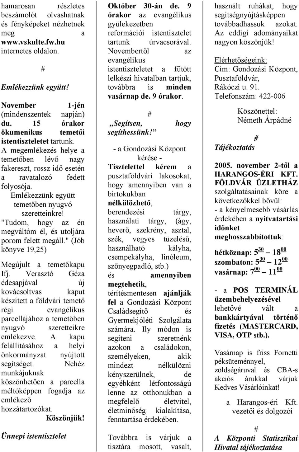 Emlékezzünk együtt temetőben nyugvó szeretteinkre! "Tudom, hogy az én megváltóm él, és utoljára porom felett megáll." (Jób könyve 19,25) Megújult a temetőkapu Ifj.