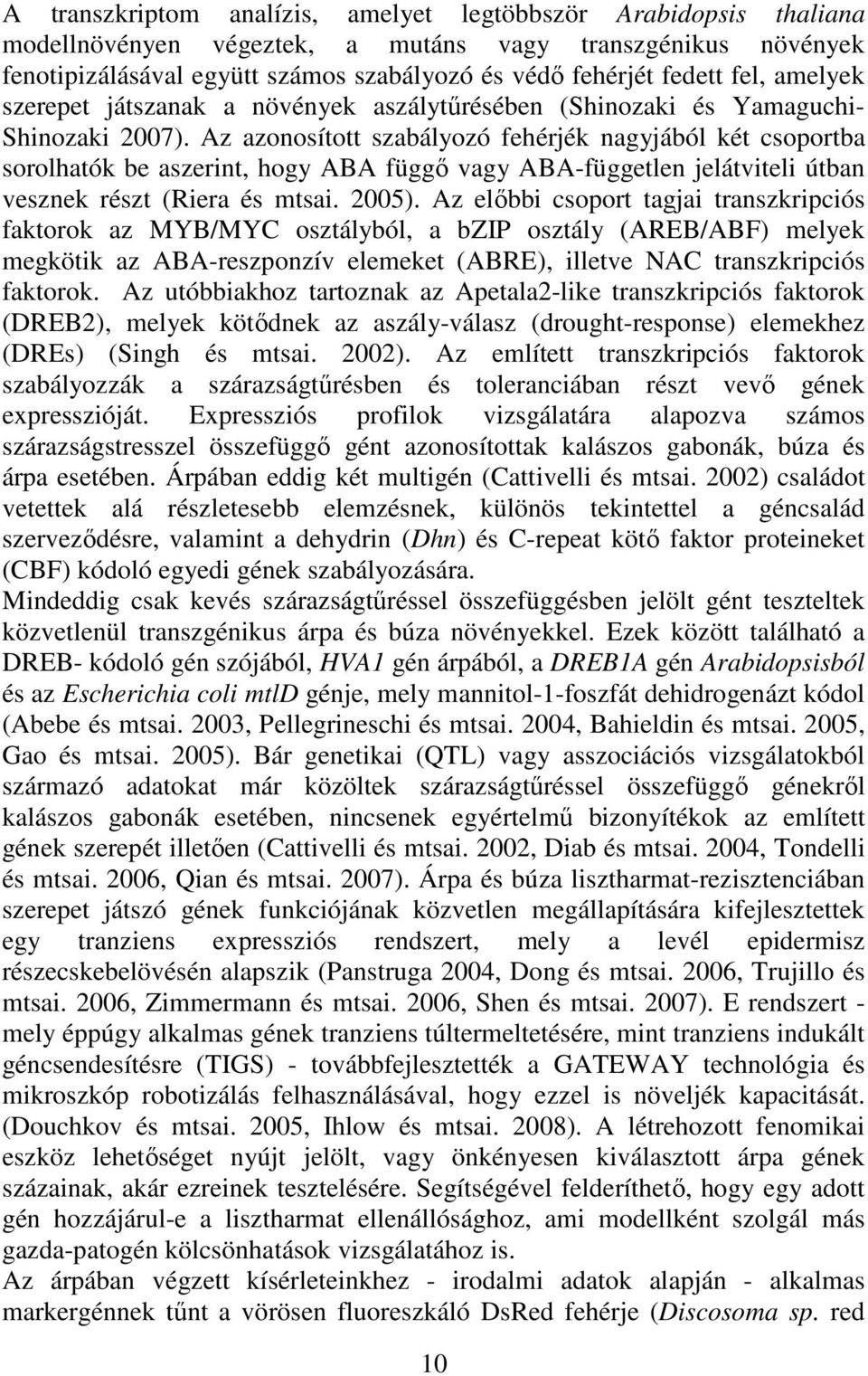 Az azonosított szabályozó fehérjék nagyjából két csoportba sorolhatók be aszerint, hogy ABA függı vagy ABA-független jelátviteli útban vesznek részt (Riera és mtsai. 2005).