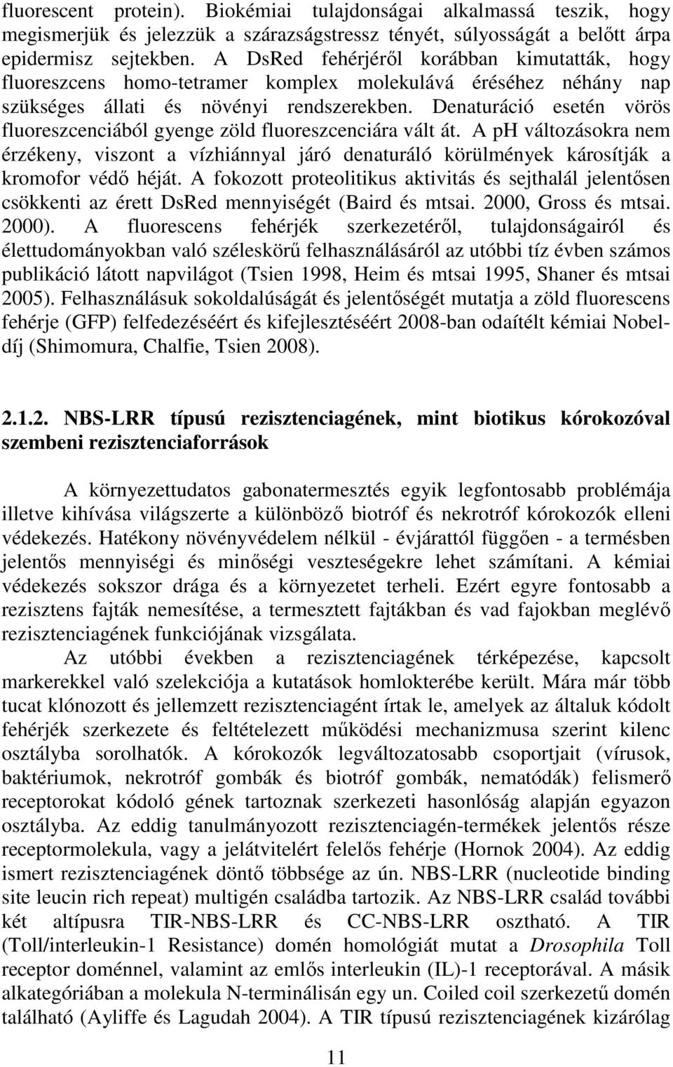 Denaturáció esetén vörös fluoreszcenciából gyenge zöld fluoreszcenciára vált át. A ph változásokra nem érzékeny, viszont a vízhiánnyal járó denaturáló körülmények károsítják a kromofor védı héját.