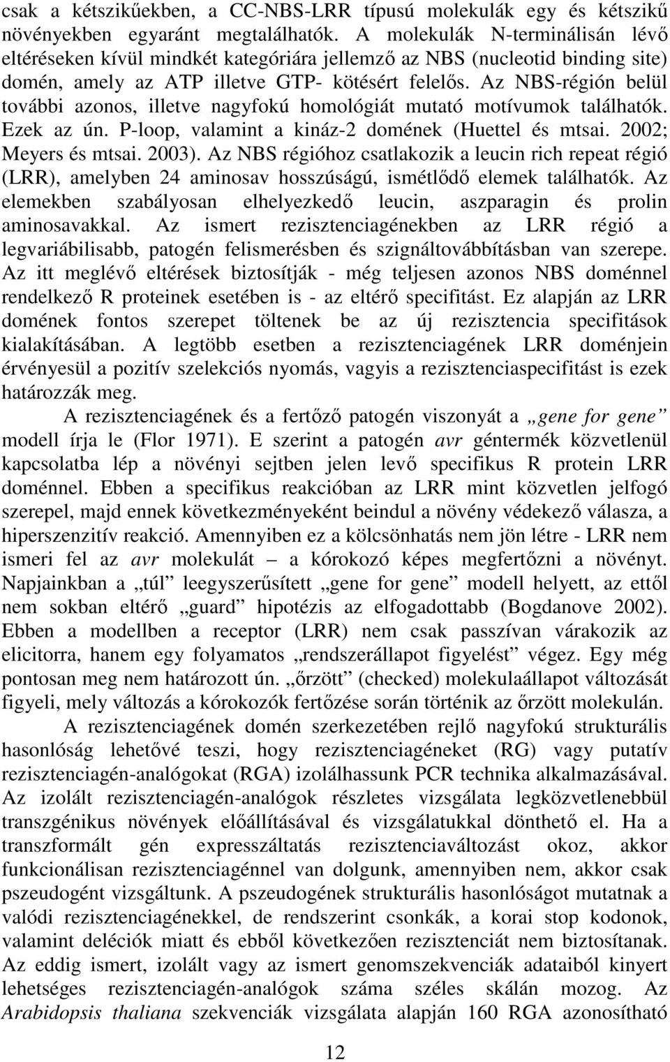 Az NBS-régión belül további azonos, illetve nagyfokú homológiát mutató motívumok találhatók. Ezek az ún. P-loop, valamint a kináz-2 domének (Huettel és mtsai. 2002; Meyers és mtsai. 2003).