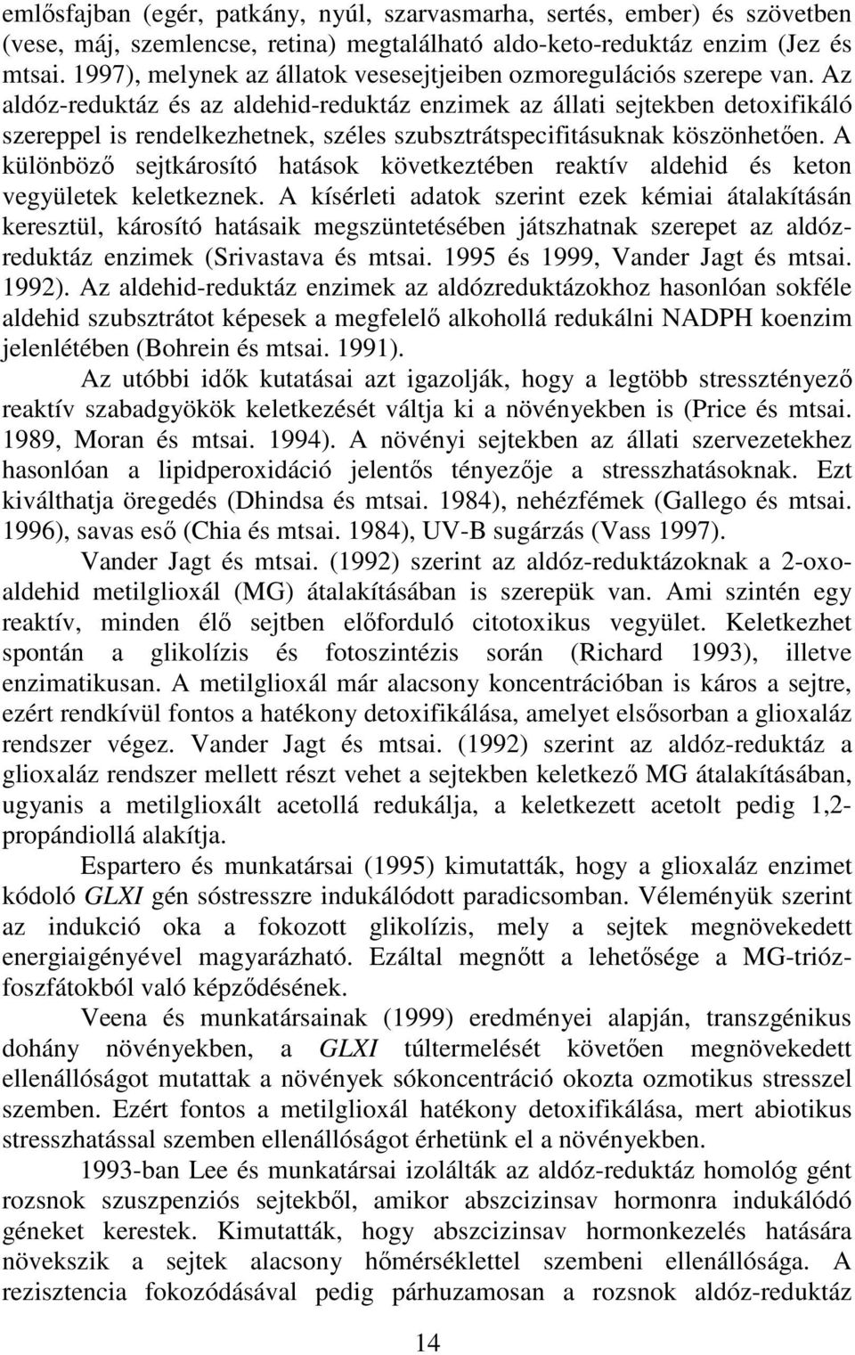 Az aldóz-reduktáz és az aldehid-reduktáz enzimek az állati sejtekben detoxifikáló szereppel is rendelkezhetnek, széles szubsztrátspecifitásuknak köszönhetıen.