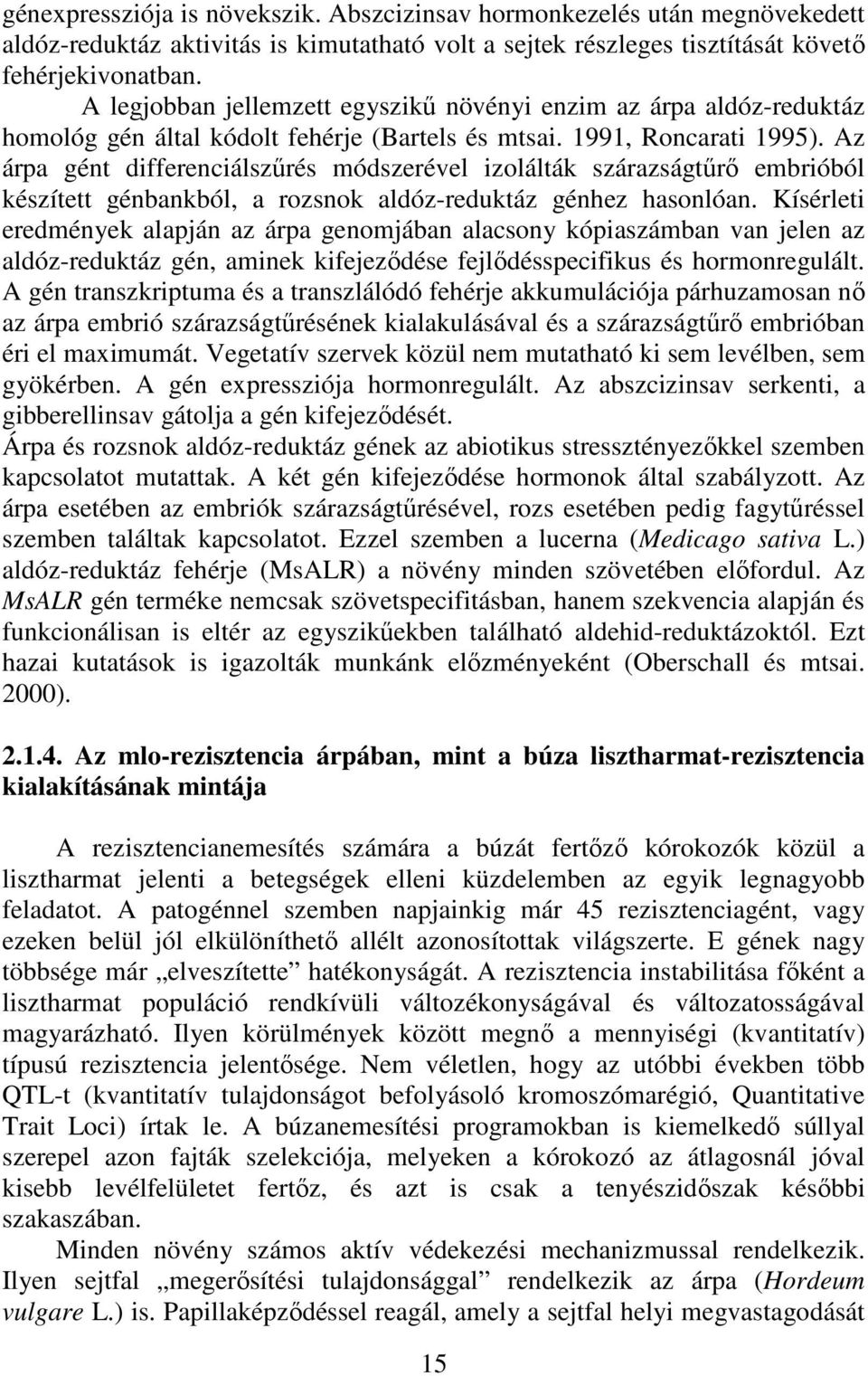 Az árpa gént differenciálszőrés módszerével izolálták szárazságtőrı embrióból készített génbankból, a rozsnok aldóz-reduktáz génhez hasonlóan.