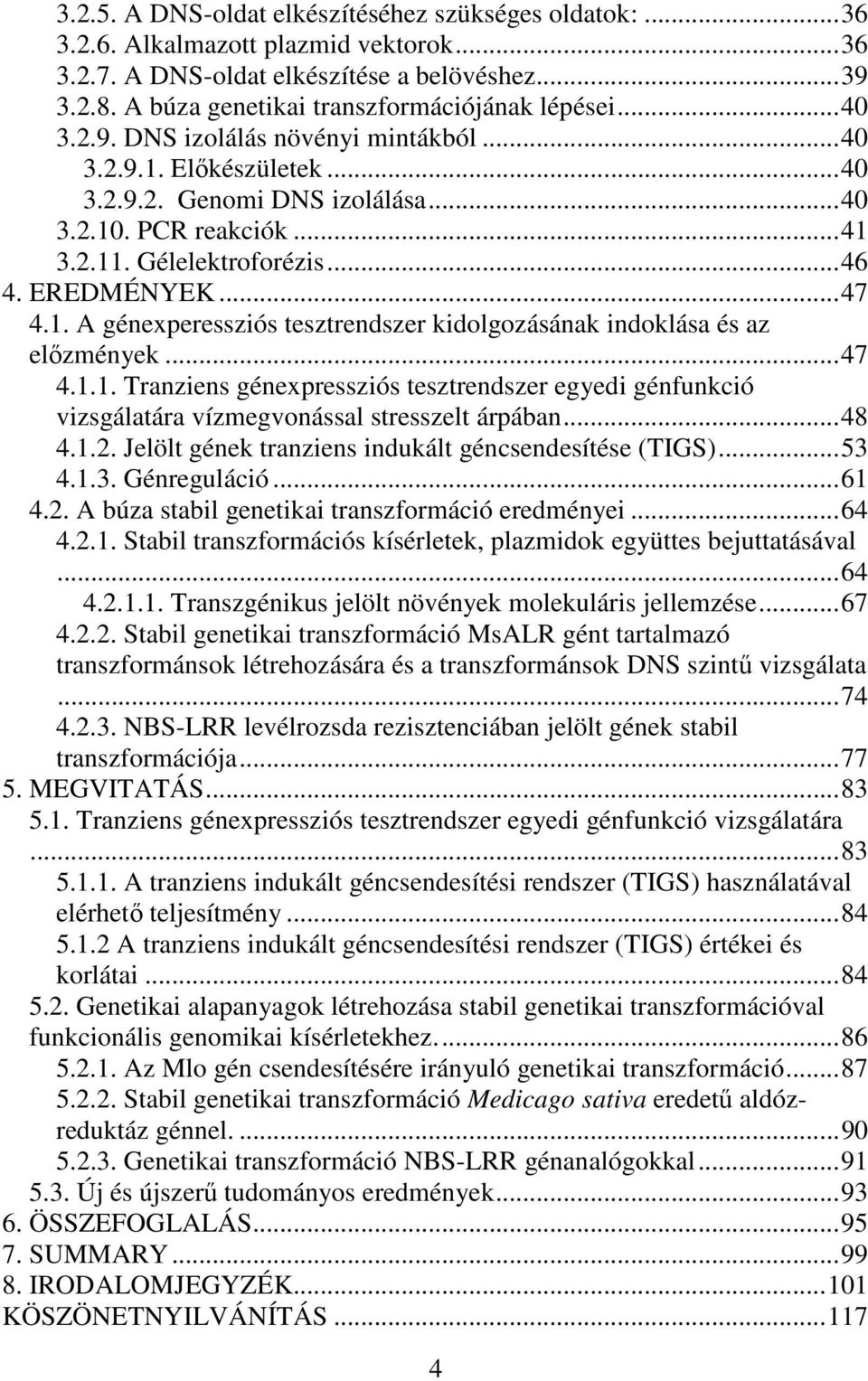 ..47 4.1.1. Tranziens génexpressziós tesztrendszer egyedi génfunkció vizsgálatára vízmegvonással stresszelt árpában...48 4.1.2. Jelölt gének tranziens indukált géncsendesítése (TIGS)...53 