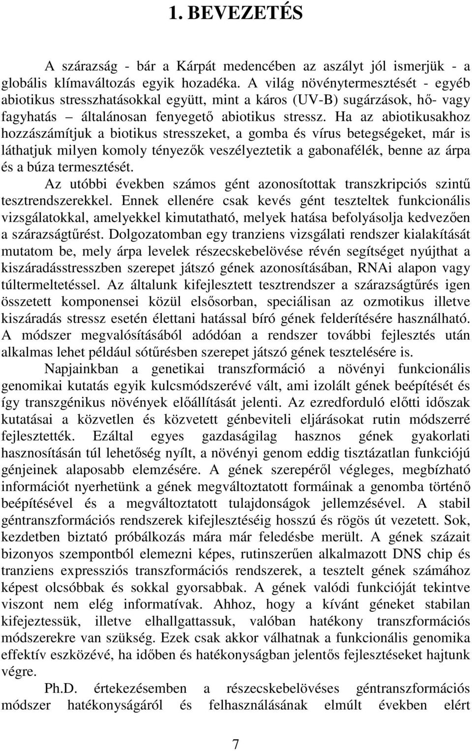 Ha az abiotikusakhoz hozzászámítjuk a biotikus stresszeket, a gomba és vírus betegségeket, már is láthatjuk milyen komoly tényezık veszélyeztetik a gabonafélék, benne az árpa és a búza termesztését.