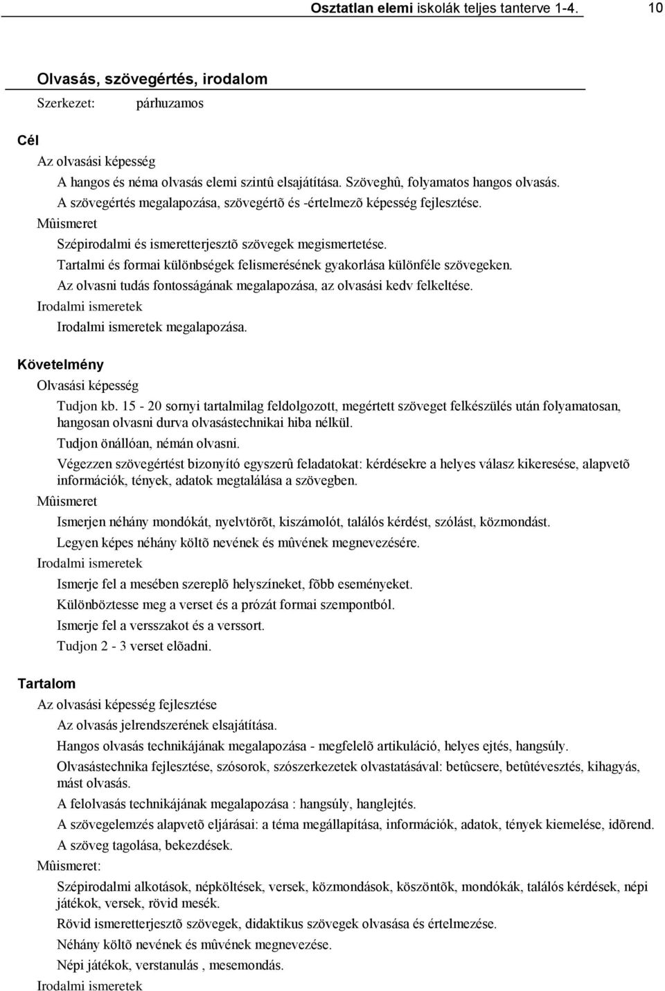 Tartalmi és formai különbségek felismerésének gyakorlása különféle szövegeken. Az olvasni tudás fontosságának megalapozása, az olvasási kedv felkeltése.