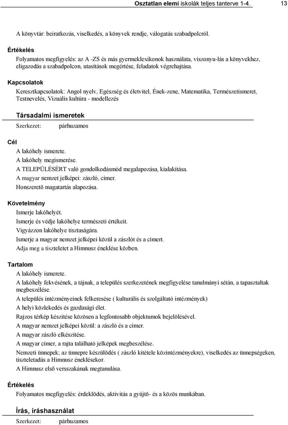 Keresztkapcsolatok: Angol nyelv, Egészség és életvitel, Ének-zene, Matematika, Természetismeret, Testnevelés, Vizuális kultúra - modellezés Társadalmi ismeretek A lakóhely ismerete.