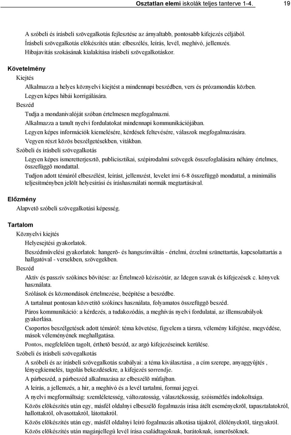 Kiejtés Alkalmazza a helyes köznyelvi kiejtést a mindennapi beszédben, vers és prózamondás közben. Legyen képes hibái korrigálására. Beszéd Tudja a mondanivalóját szóban értelmesen megfogalmazni.